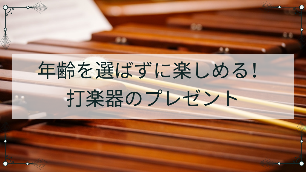 年齢を選ばずに楽しめる！打楽器のプレゼント