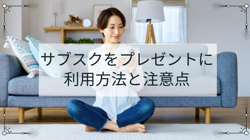 サブスクをプレゼントに‼利用方法と注意点